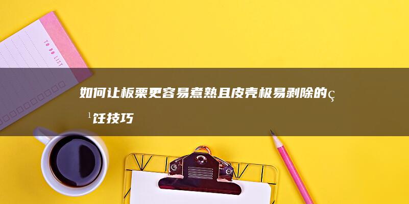 如何让板栗更容易煮熟且皮壳极易剥除的烹饪技巧